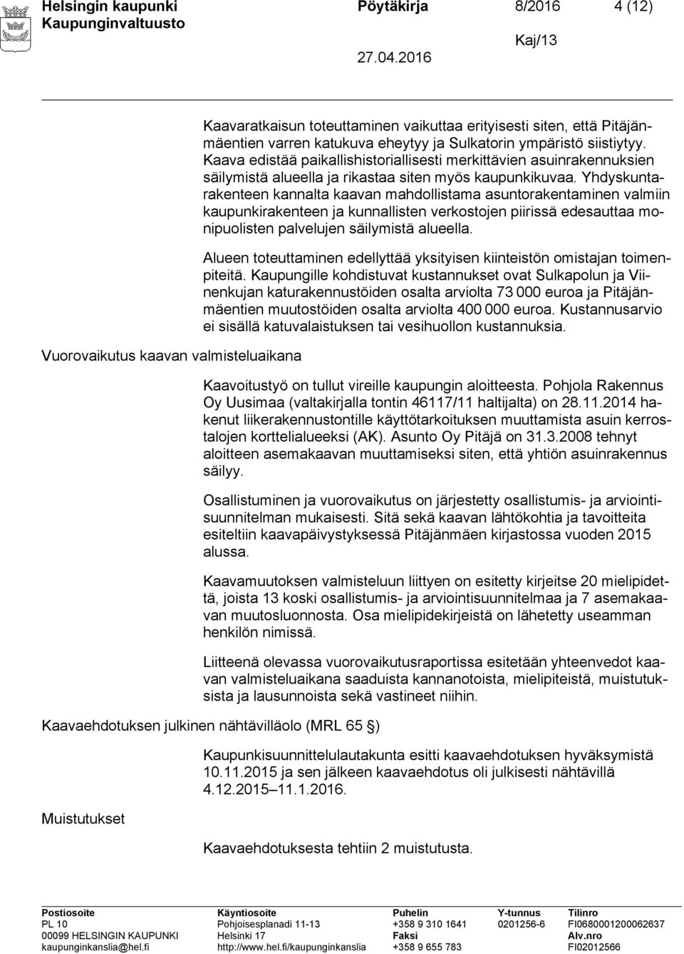 Yhdyskuntarakenteen kannalta kaavan mahdollistama asuntorakentaminen valmiin kaupunkirakenteen ja kunnallisten verkostojen piirissä edesauttaa monipuolisten palvelujen säilymistä alueella.