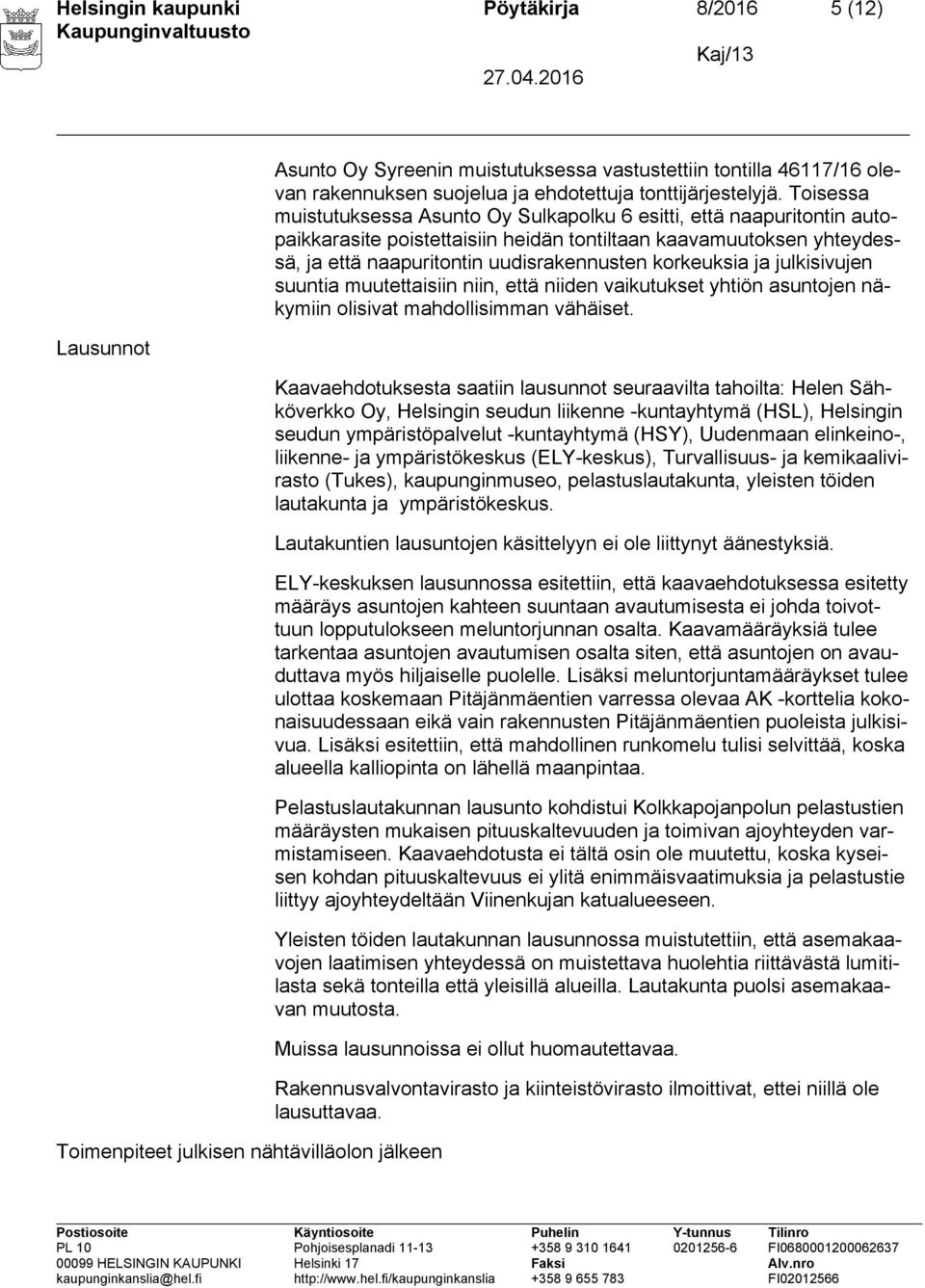 Toisessa muistutuksessa Asunto Oy Sulkapolku 6 esitti, että naapuritontin autopaikkarasite poistettaisiin heidän tontiltaan kaavamuutoksen yhteydessä, ja että naapuritontin uudisrakennusten