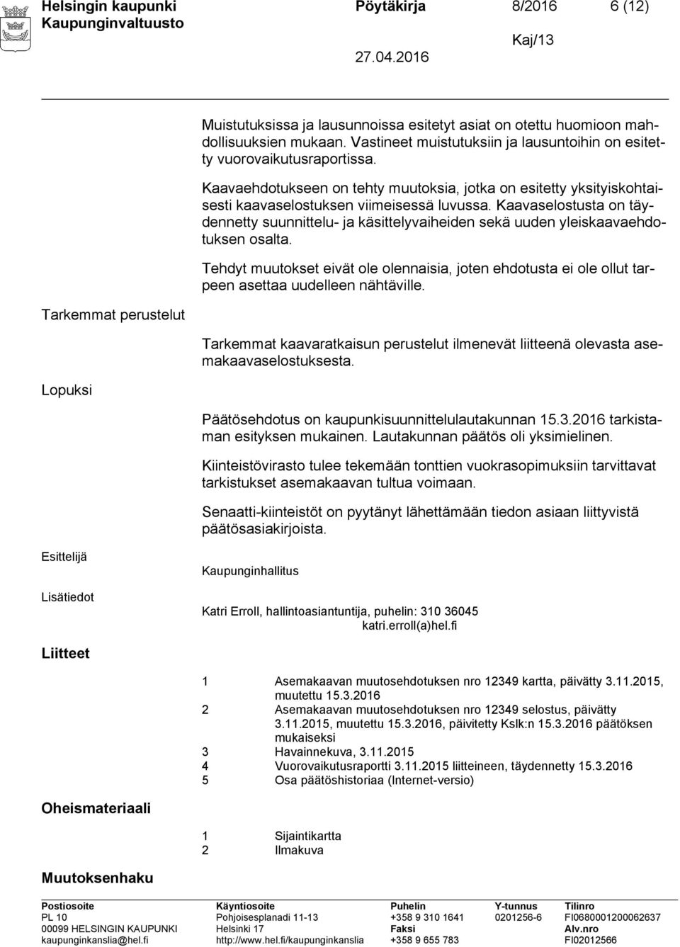 Kaavaselostusta on täydennetty suunnittelu- ja käsittelyvaiheiden sekä uuden yleiskaavaehdotuksen osalta.