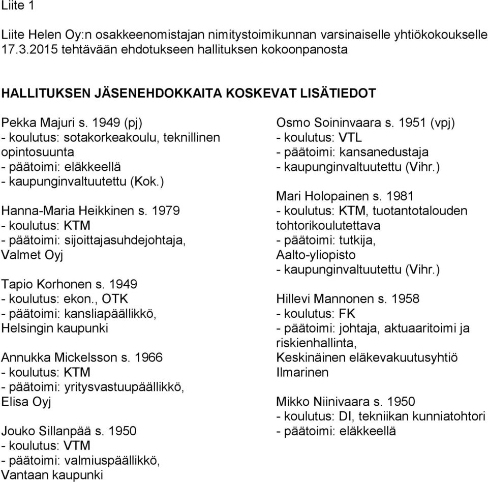 1949 (pj) - koulutus: sotakorkeakoulu, teknillinen opintosuunta - päätoimi: eläkkeellä - kaupunginvaltuutettu (Kok.) Hanna-Maria Heikkinen s.