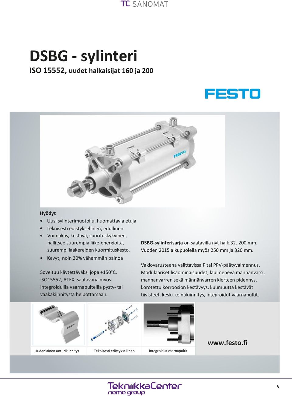 ISO15552, ATEX, saatavana myös integroiduilla vaarnapulteilla pysty- tai vaakakiinnitystä helpottamaan.. DSBG-sylinterisarja on saatavilla nyt halk.32..200 mm.