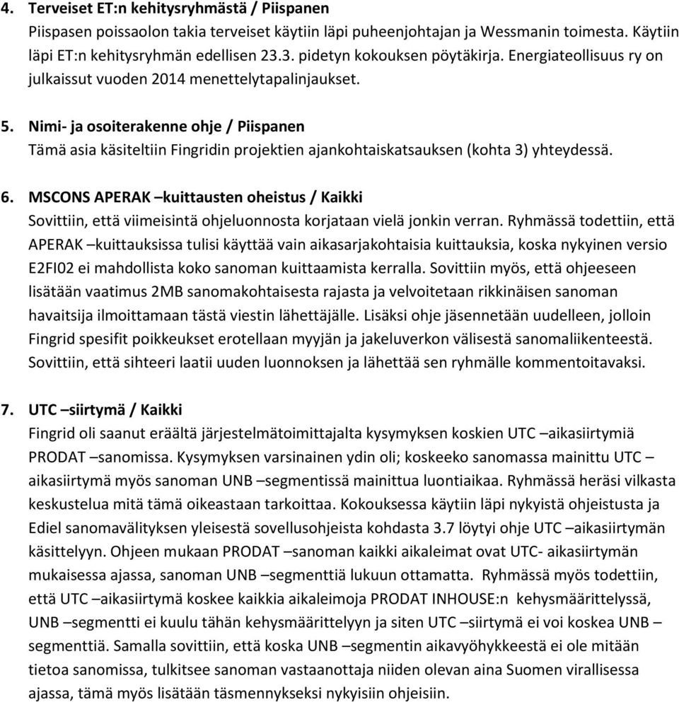 Nimi- ja osoiterakenne ohje / Piispanen Tämä asia käsiteltiin Fingridin projektien ajankohtaiskatsauksen (kohta 3) yhteydessä. 6.