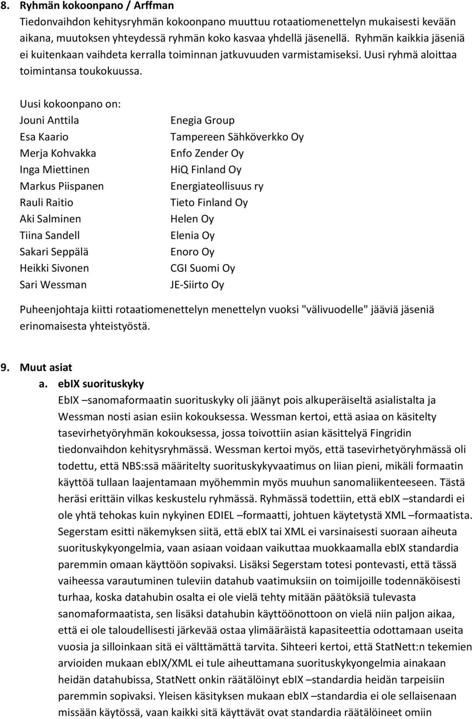 Uusi kokoonpano on: Jouni Anttila Esa Kaario Merja Kohvakka Inga Miettinen Markus Piispanen Rauli Raitio Aki Salminen Tiina Sandell Sakari Seppälä Heikki Sivonen Sari Wessman Enegia Group Tampereen