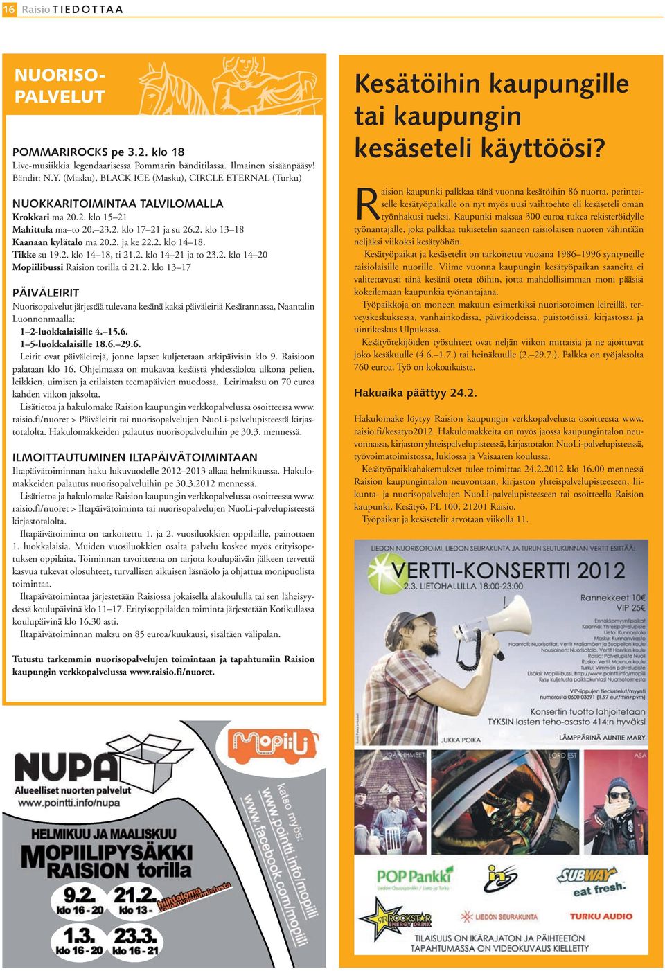 2. klo 14 18. Tikke su 19.2. klo 14 18, ti 21.2. klo 14 21 ja to 23.2. klo 14 20 Mopiilibussi Raision torilla ti 21.2. klo 13 17 PÄIVÄLEIRIT Nuorisopalvelut järjestää tulevana kesänä kaksi päiväleiriä Kesärannassa, Naantalin Luonnonmaalla: 1 2-luokkalaisille 4.