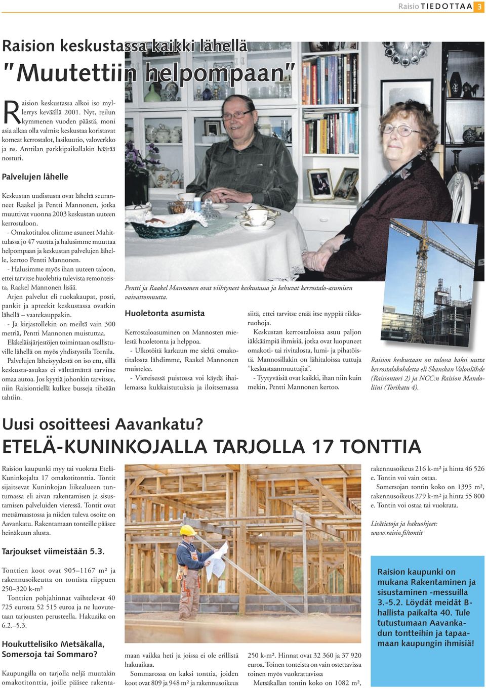 Palvelujen lähelle Keskustan uudistusta ovat läheltä seuranneet Raakel ja Pentti Mannonen, jotka muuttivat vuonna 2003 keskustan uuteen kerrostaloon.