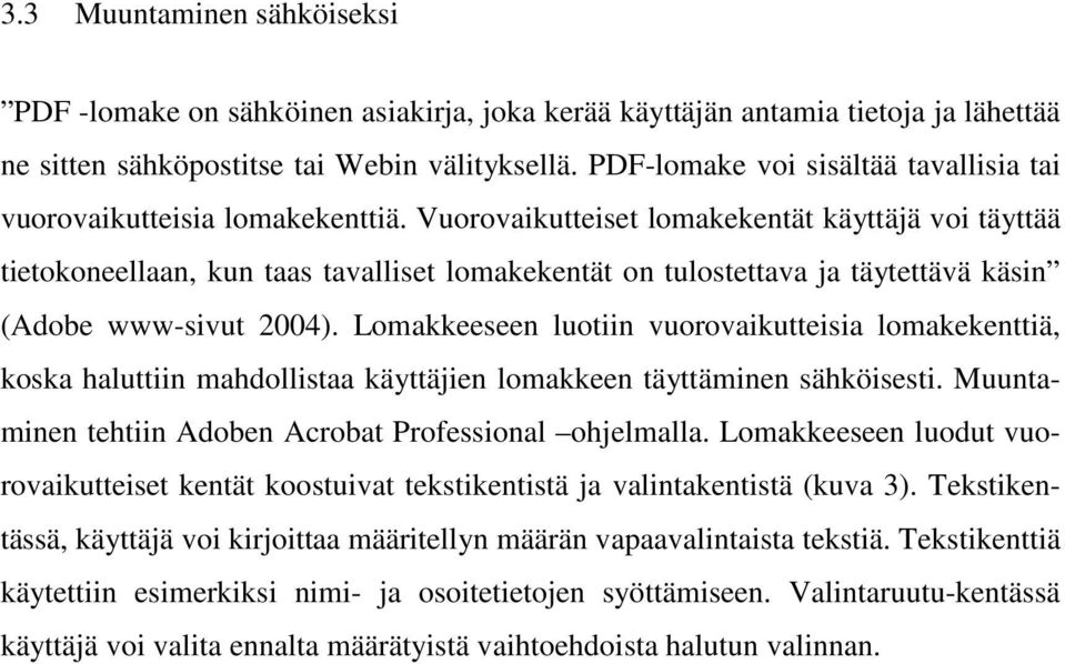 Vuorovaikutteiset lomakekentät käyttäjä voi täyttää tietokoneellaan, kun taas tavalliset lomakekentät on tulostettava ja täytettävä käsin (Adobe www-sivut 2004).