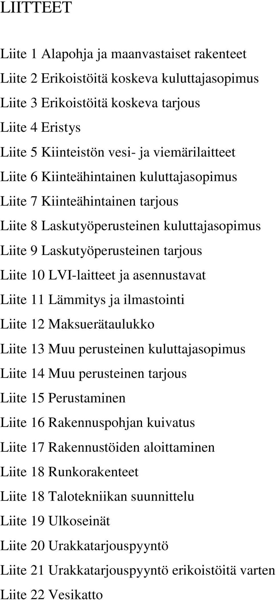 Liite 11 Lämmitys ja ilmastointi Liite 12 Maksuerätaulukko Liite 13 Muu perusteinen kuluttajasopimus Liite 14 Muu perusteinen tarjous Liite 15 Perustaminen Liite 16 Rakennuspohjan kuivatus Liite 17