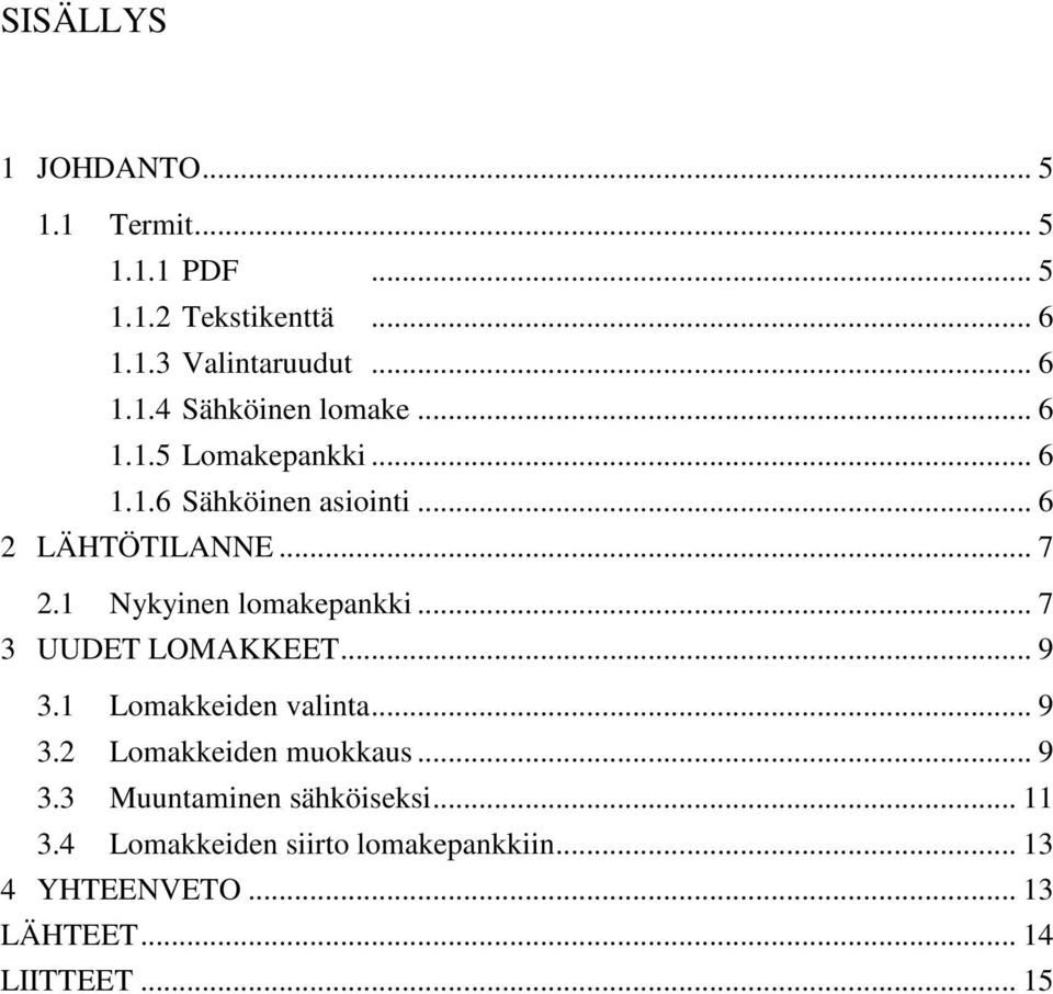 .. 7 3 UUDET LOMAKKEET... 9 3.1 Lomakkeiden valinta... 9 3.2 Lomakkeiden muokkaus... 9 3.3 Muuntaminen sähköiseksi.