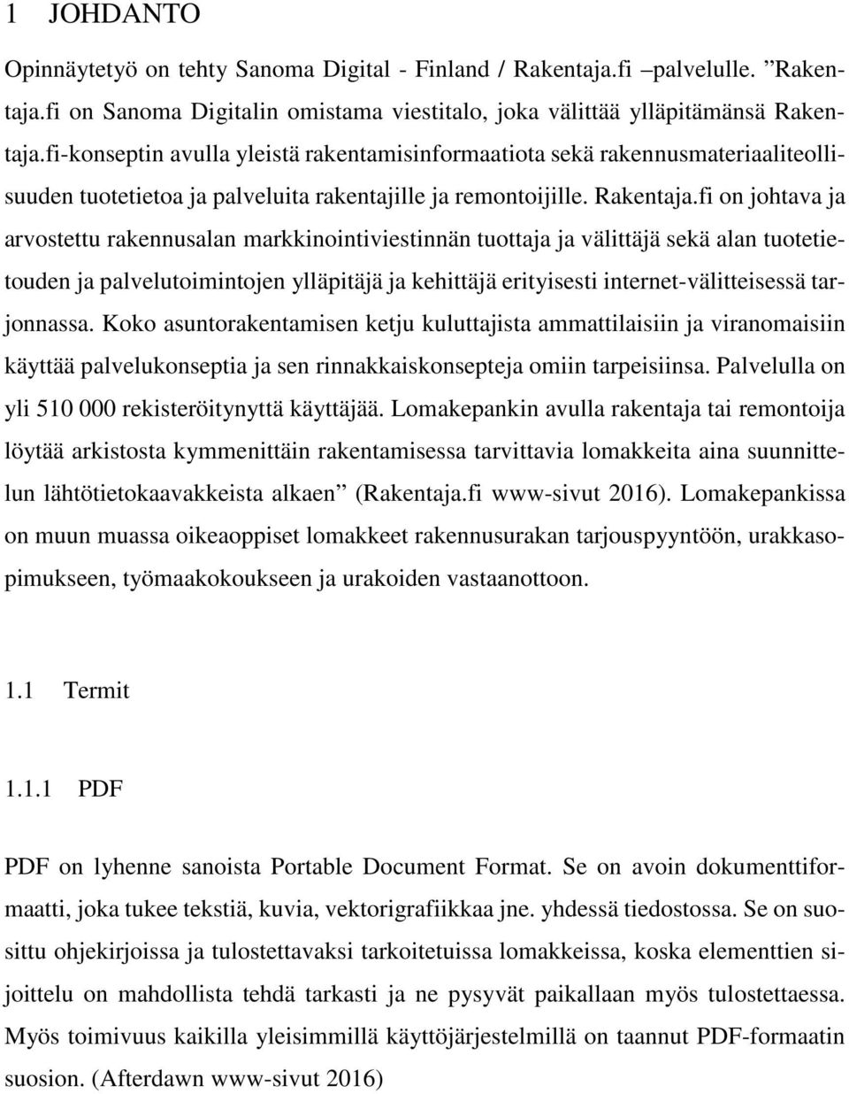 fi on johtava ja arvostettu rakennusalan markkinointiviestinnän tuottaja ja välittäjä sekä alan tuotetietouden ja palvelutoimintojen ylläpitäjä ja kehittäjä erityisesti internet-välitteisessä