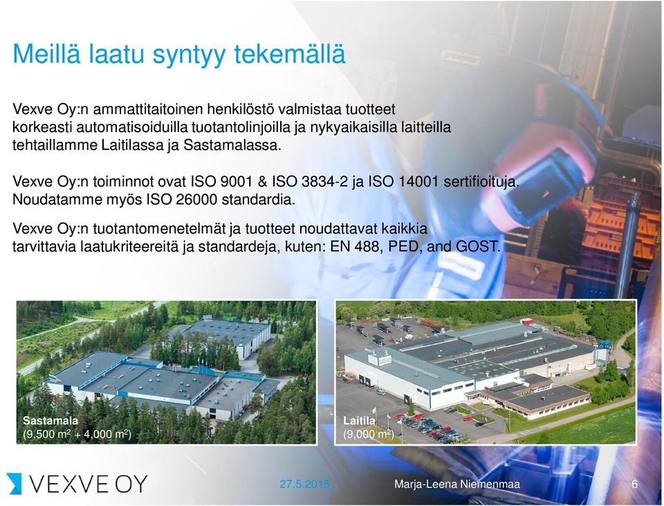 Vexve Oy:n toiminnot ovat ISO 9001 & ISO 3834-2 ja ISO 14001 sertifioituja. Noudatamme myös ISO 26000 standardia.