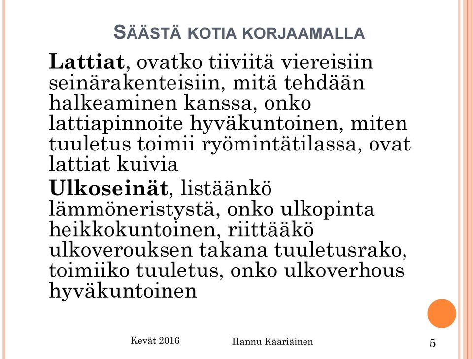 kuivia Ulkoseinät, listäänkö lämmöneristystä, onko ulkopinta heikkokuntoinen, riittääkö