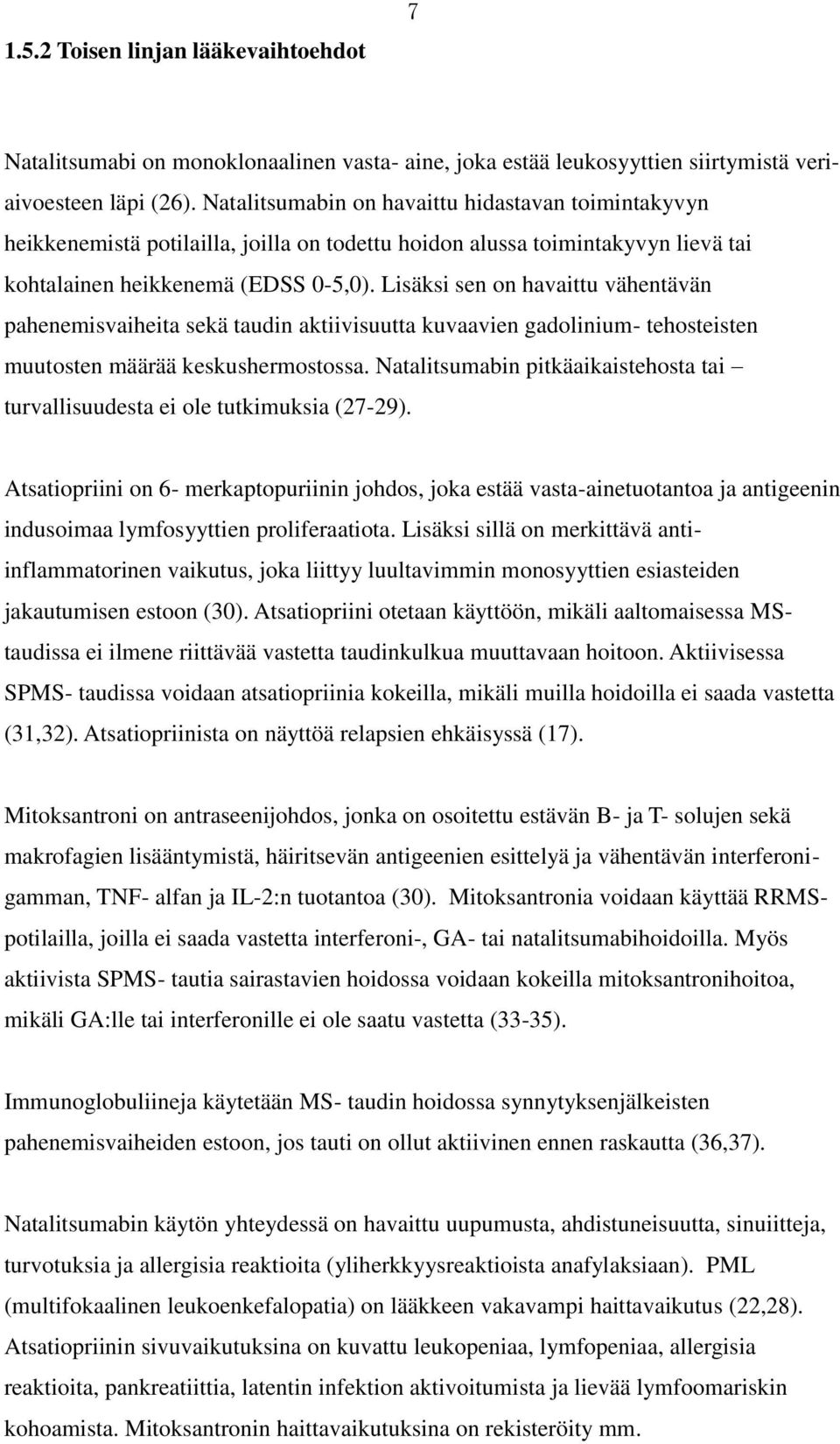 Lisäksi sen on havaittu vähentävän pahenemisvaiheita sekä taudin aktiivisuutta kuvaavien gadolinium- tehosteisten muutosten määrää keskushermostossa.