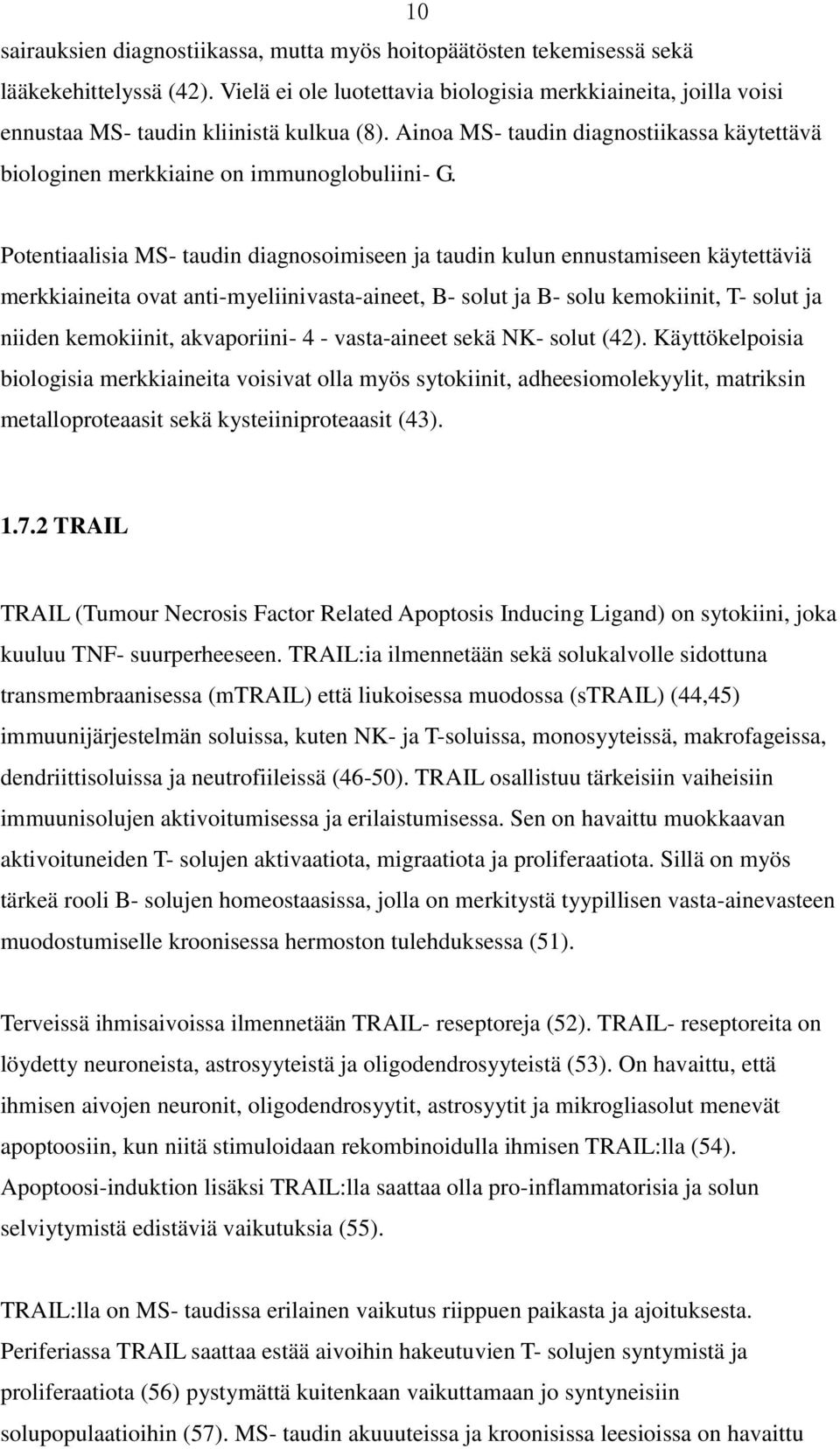 Potentiaalisia MS- taudin diagnosoimiseen ja taudin kulun ennustamiseen käytettäviä merkkiaineita ovat anti-myeliinivasta-aineet, B- solut ja B- solu kemokiinit, T- solut ja niiden kemokiinit,