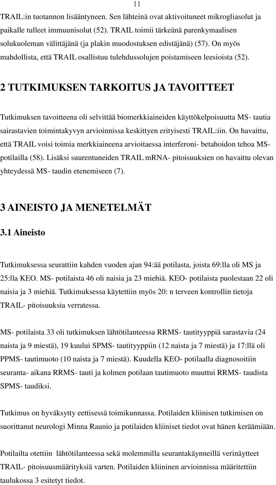 2 TUTKIMUKSEN TARKOITUS JA TAVOITTEET Tutkimuksen tavoitteena oli selvittää biomerkkiaineiden käyttökelpoisuutta MS- tautia sairastavien toimintakyvyn arvioinnissa keskittyen erityisesti TRAIL:iin.