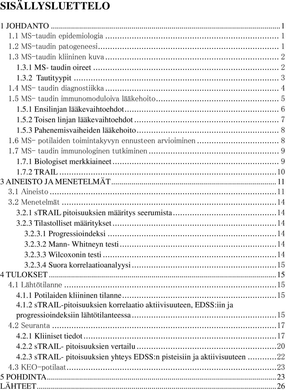 .. 8 1.6 MS- potilaiden toimintakyvyn ennusteen arvioiminen... 8 1.7 MS- taudin immunologinen tutkiminen... 9 1.7.1 Biologiset merkkiaineet... 9 1.7.2 TRAIL... 10 3 AINEISTO JA MENETELMÄT... 11 3.