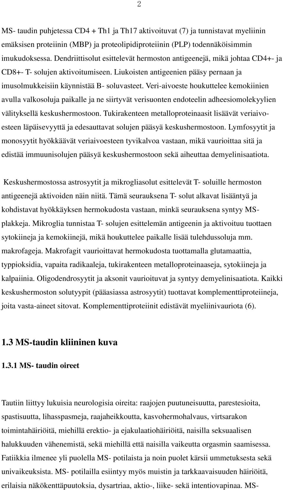 Veri-aivoeste houkuttelee kemokiinien avulla valkosoluja paikalle ja ne siirtyvät verisuonten endoteelin adheesiomolekyylien välityksellä keskushermostoon.