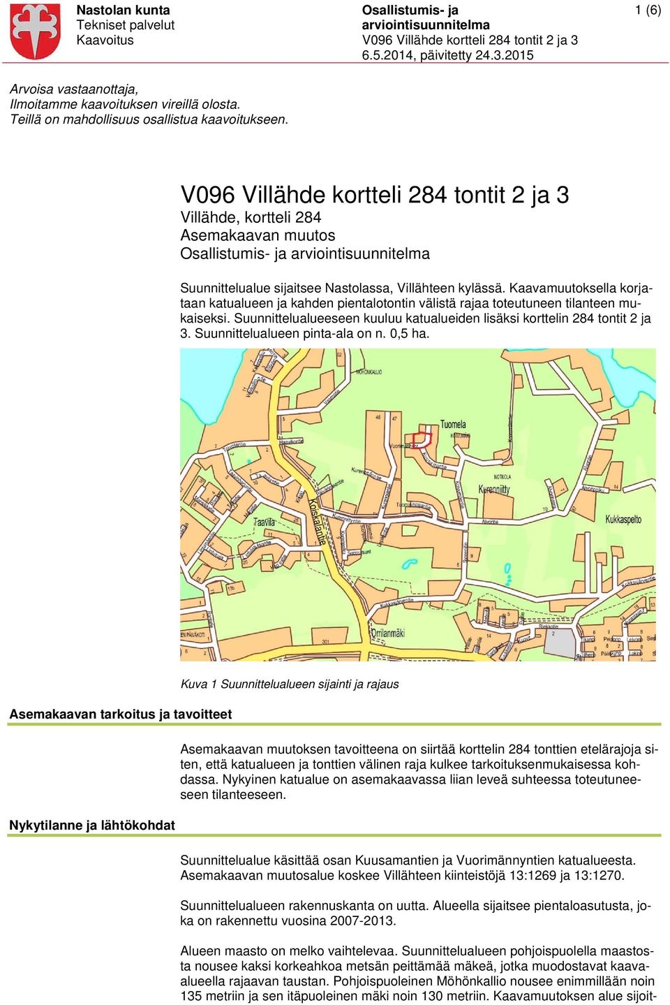 Kaavamuutoksella korjataan katualueen ja kahden pientalotontin välistä rajaa toteutuneen tilanteen mukaiseksi. Suunnittelualueeseen kuuluu katualueiden lisäksi korttelin 284 tontit 2 ja 3.