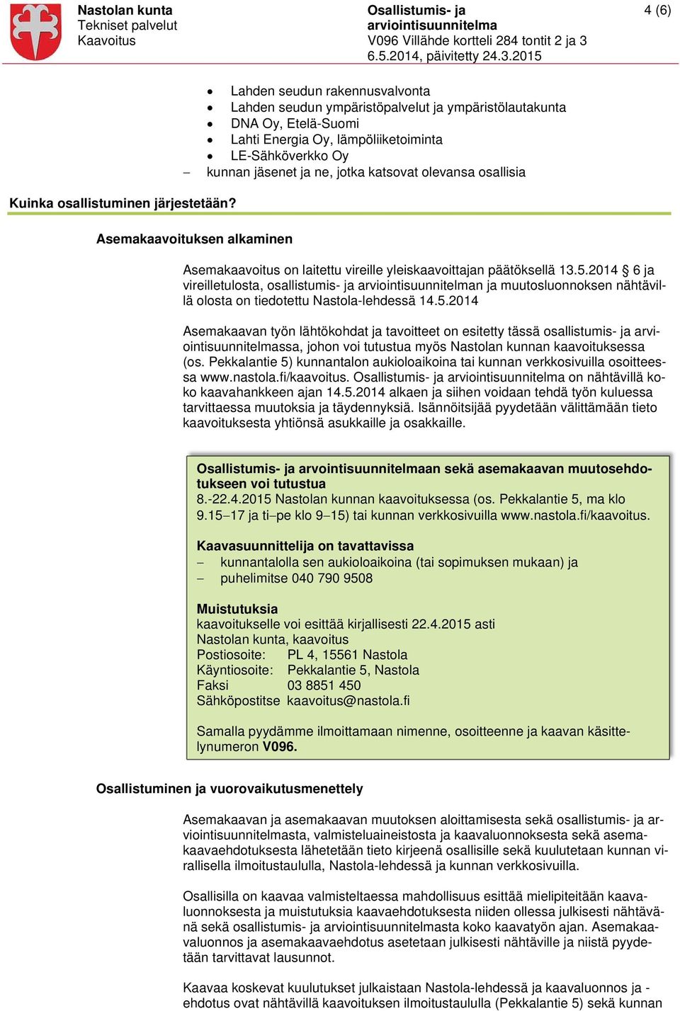 2014 6 ja vireilletulosta, osallistumis- ja n ja muutosluonnoksen nähtävillä olosta on tiedotettu Nastola-lehdessä 14.5.