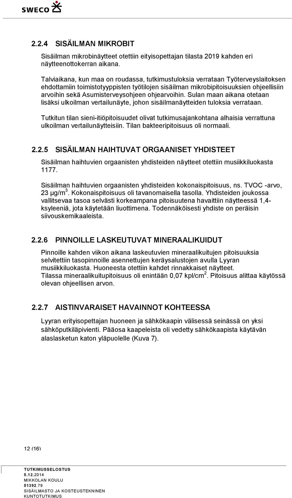 Asumisterveysohjeen ohjearvoihin. Sulan maan aikana otetaan lisäksi ulkoilman vertailunäyte, johon sisäilmanäytteiden tuloksia verrataan.