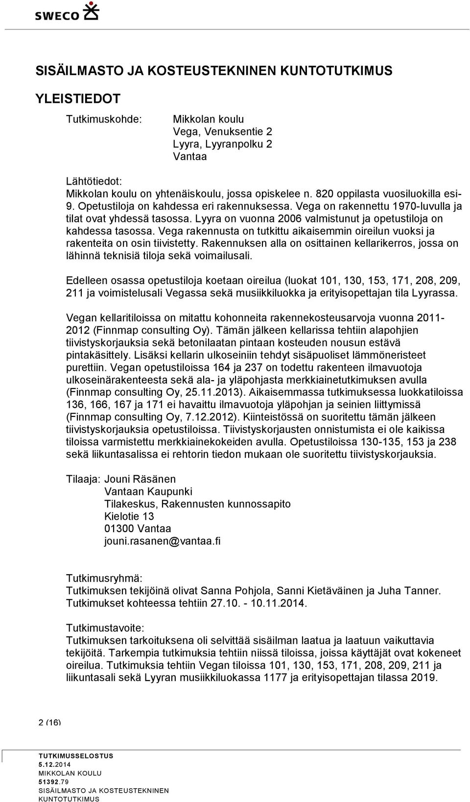 Vega rakennusta on tutkittu aikaisemmin oireilun vuoksi ja rakenteita on osin tiivistetty. Rakennuksen alla on osittainen kellarikerros, jossa on lähinnä teknisiä tiloja sekä voimailusali.