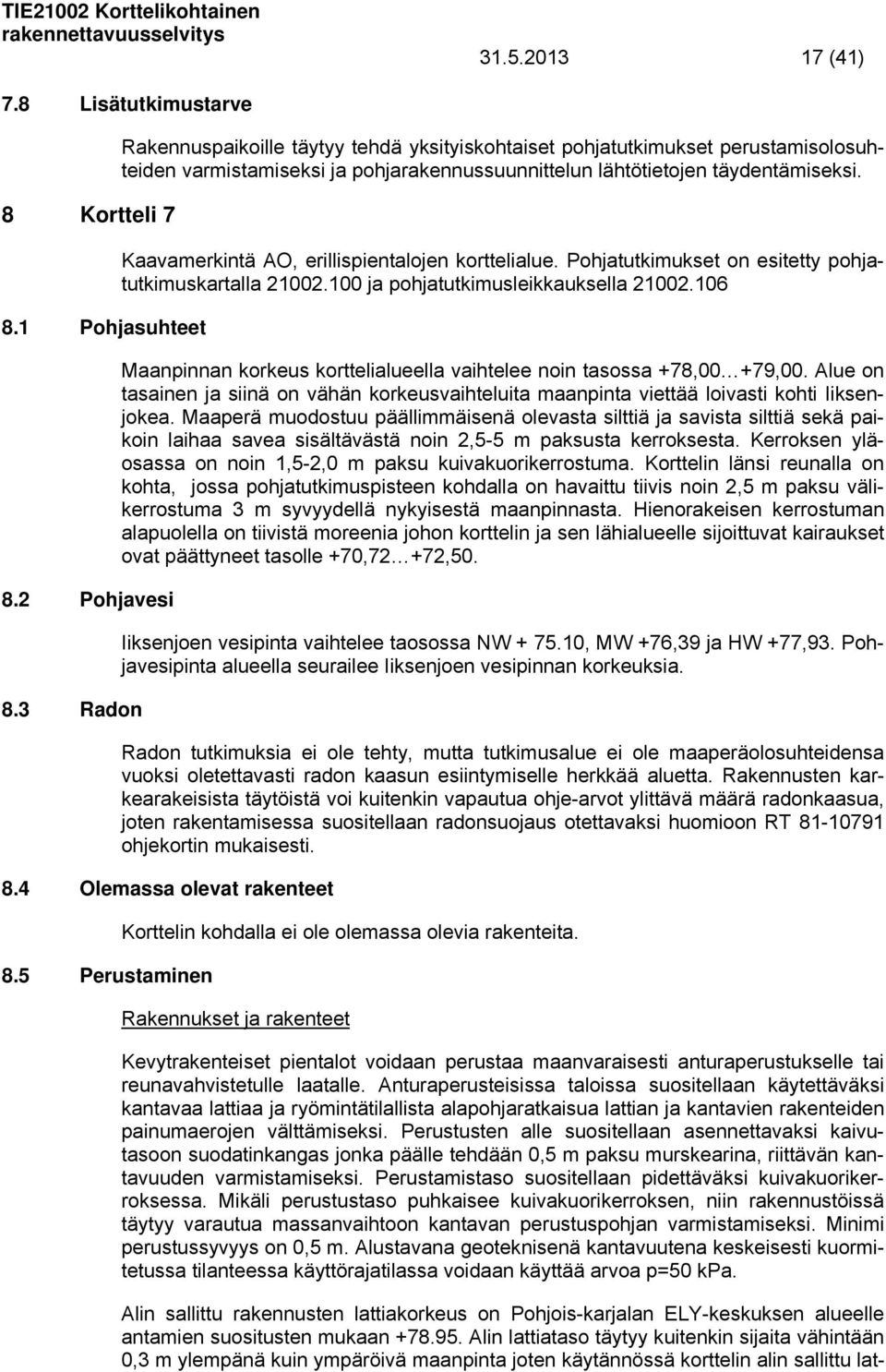 Kaavamerkintä AO, erillispientalojen korttelialue. Pohjatutkimukset on esitetty pohjatutkimuskartalla 21002.100 ja pohjatutkimusleikkauksella 21002.