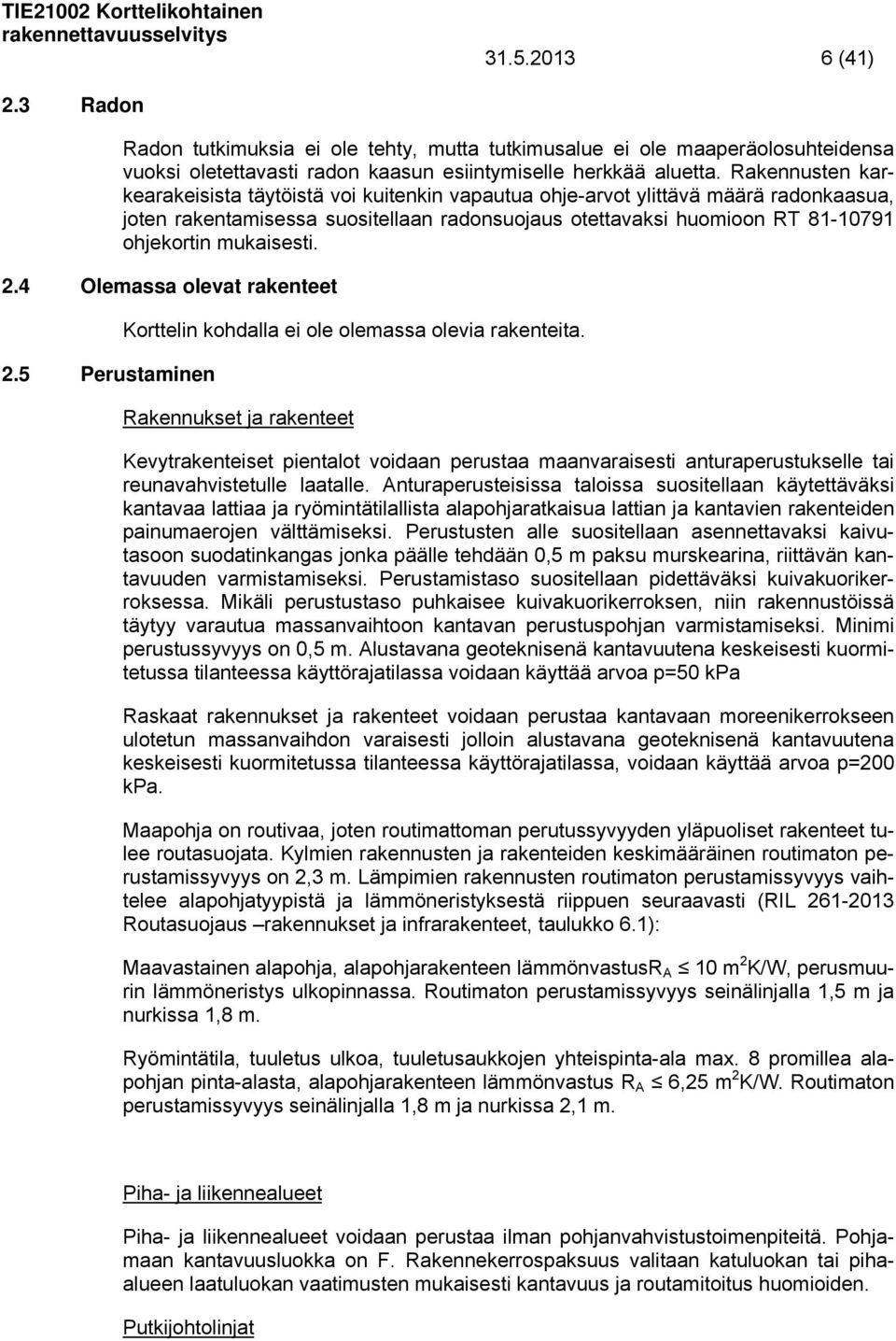 mukaisesti. 2.4 Olemassa olevat rakenteet 2.5 Perustaminen Korttelin kohdalla ei ole olemassa olevia rakenteita.