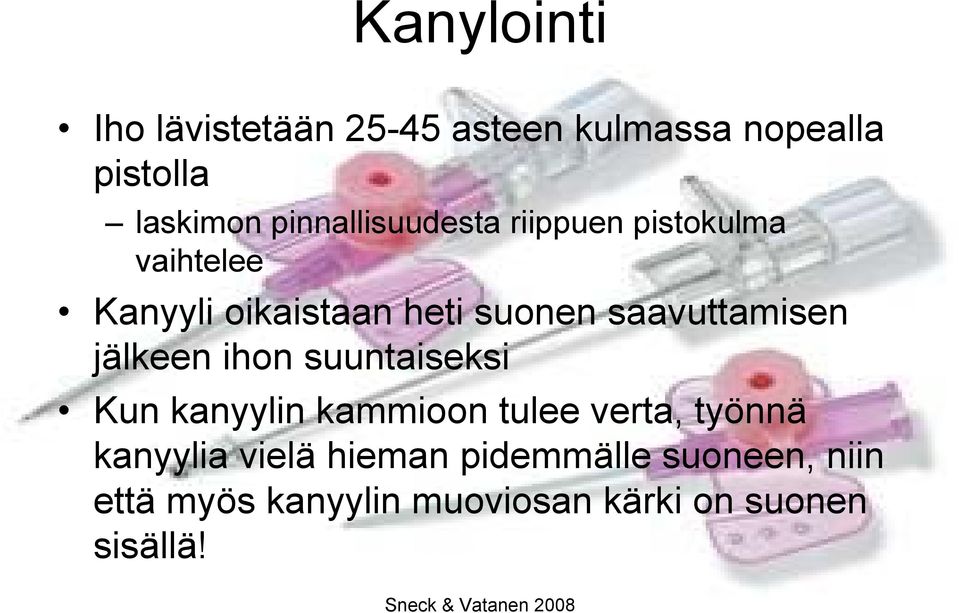 saavuttamisen jälkeen ihon suuntaiseksi Kun kanyylin kammioon tulee verta, työnnä