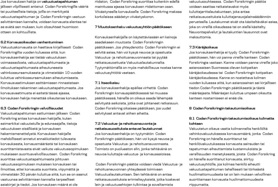 2 Korvausoikeuden vanhentuminen Vakuutuskorvausta on haettava kirjallisesti Codan Forsikringilta vuoden kuluessa siitä, kun korvauksenhakija sai tietää vakuutuksen voimassaolosta,