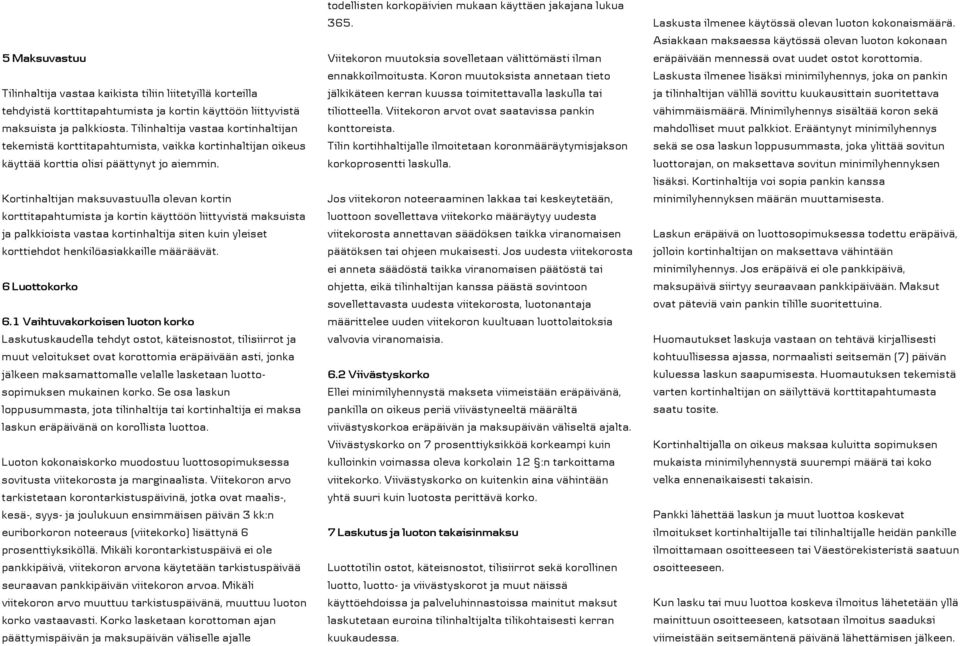 Kortinhaltijan maksuvastuulla olevan kortin korttitapahtumista ja kortin käyttöön liittyvistä maksuista ja palkkioista vastaa kortinhaltija siten kuin yleiset korttiehdot henkilöasiakkaille määräävät.