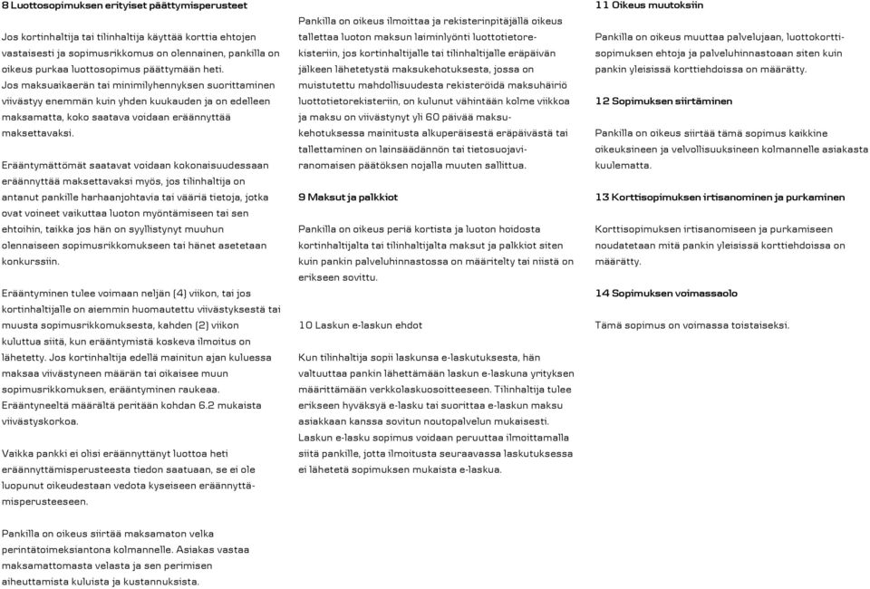 Erääntymättömät saatavat voidaan kokonaisuudessaan eräännyttää maksettavaksi myös, jos tilinhaltija on antanut pankille harhaanjohtavia tai vääriä tietoja, jotka ovat voineet vaikuttaa luoton