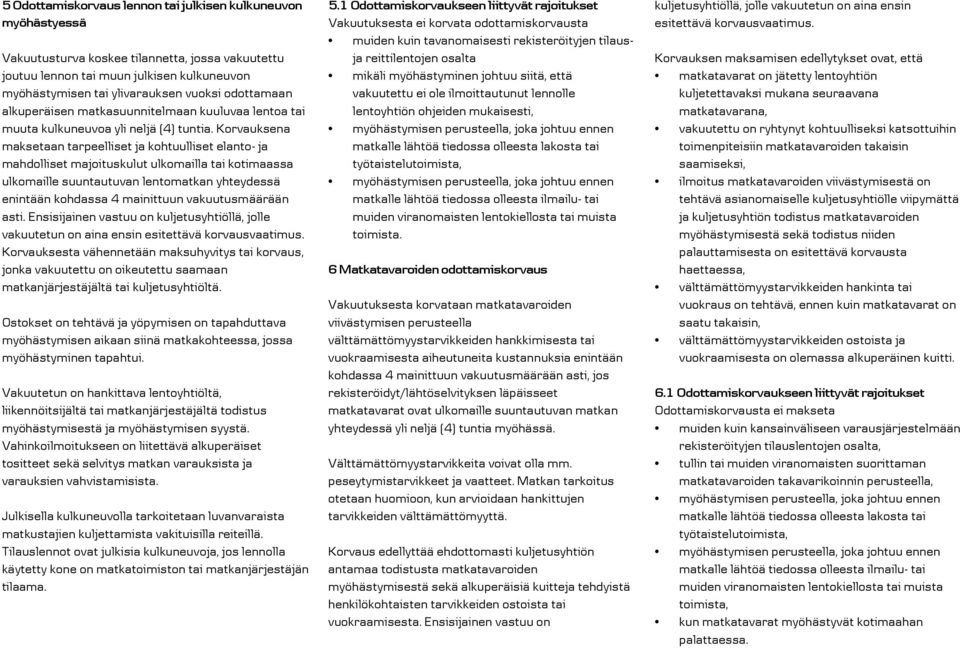 Korvauksena maksetaan tarpeelliset ja kohtuulliset elanto- ja mahdolliset majoituskulut ulkomailla tai kotimaassa ulkomaille suuntautuvan lentomatkan yhteydessä enintään kohdassa 4 mainittuun