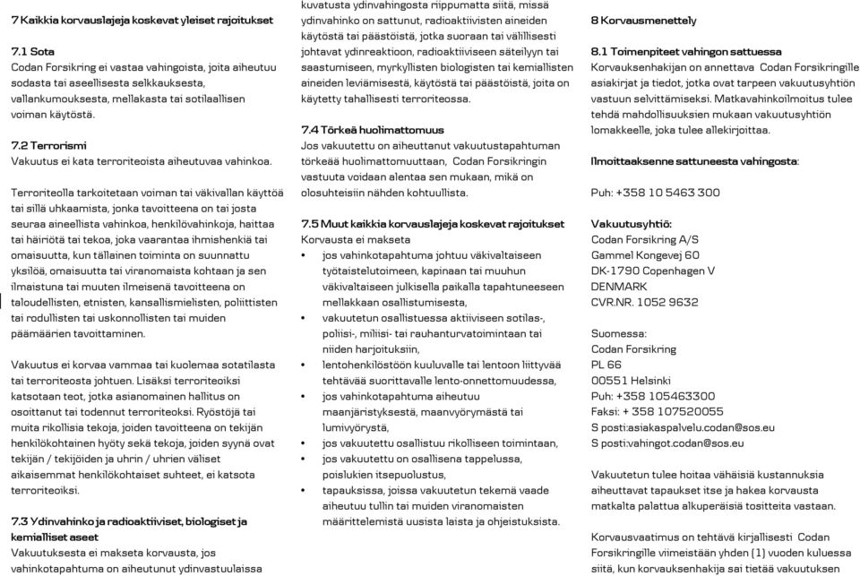 2 Terrorismi Vakuutus ei kata terroriteoista aiheutuvaa vahinkoa.
