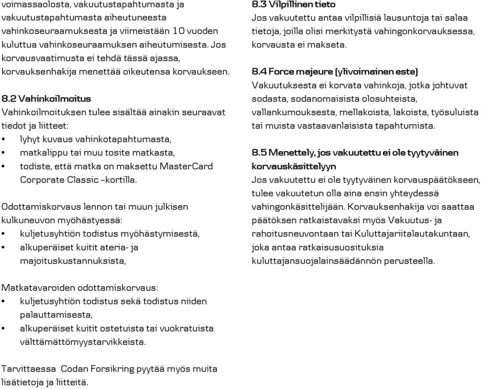 2 Vahinkoilmoitus Vahinkoilmoituksen tulee sisältää ainakin seuraavat tiedot ja liitteet: lyhyt kuvaus vahinkotapahtumasta, matkalippu tai muu tosite matkasta, todiste, että matka on maksettu