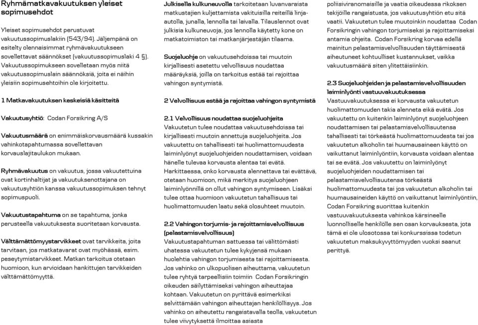 Vakuutussopimukseen sovelletaan myös niitä vakuutussopimuslain säännöksiä, joita ei näihin yleisiin sopimusehtoihin ole kirjoitettu.