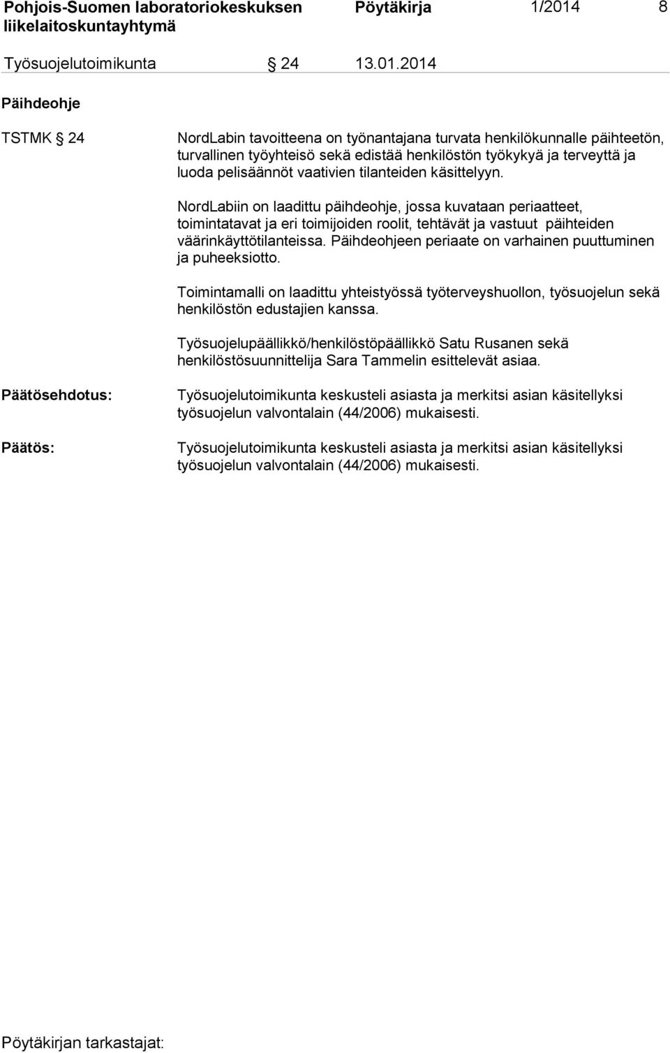 2014 Päihdeohje TSTMK 24 NordLabin tavoitteena on työnantajana turvata henkilökunnalle päihteetön, turvallinen työyhteisö sekä edistää henkilöstön työkykyä ja terveyttä ja luoda pelisäännöt vaativien