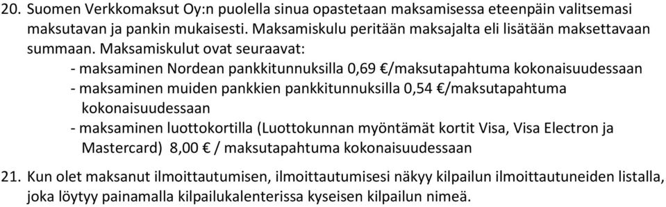 Maksamiskulut ovat seuraavat: - maksaminen Nordean pankkitunnuksilla 0,69 /maksutapahtuma kokonaisuudessaan - maksaminen muiden pankkien pankkitunnuksilla 0,54