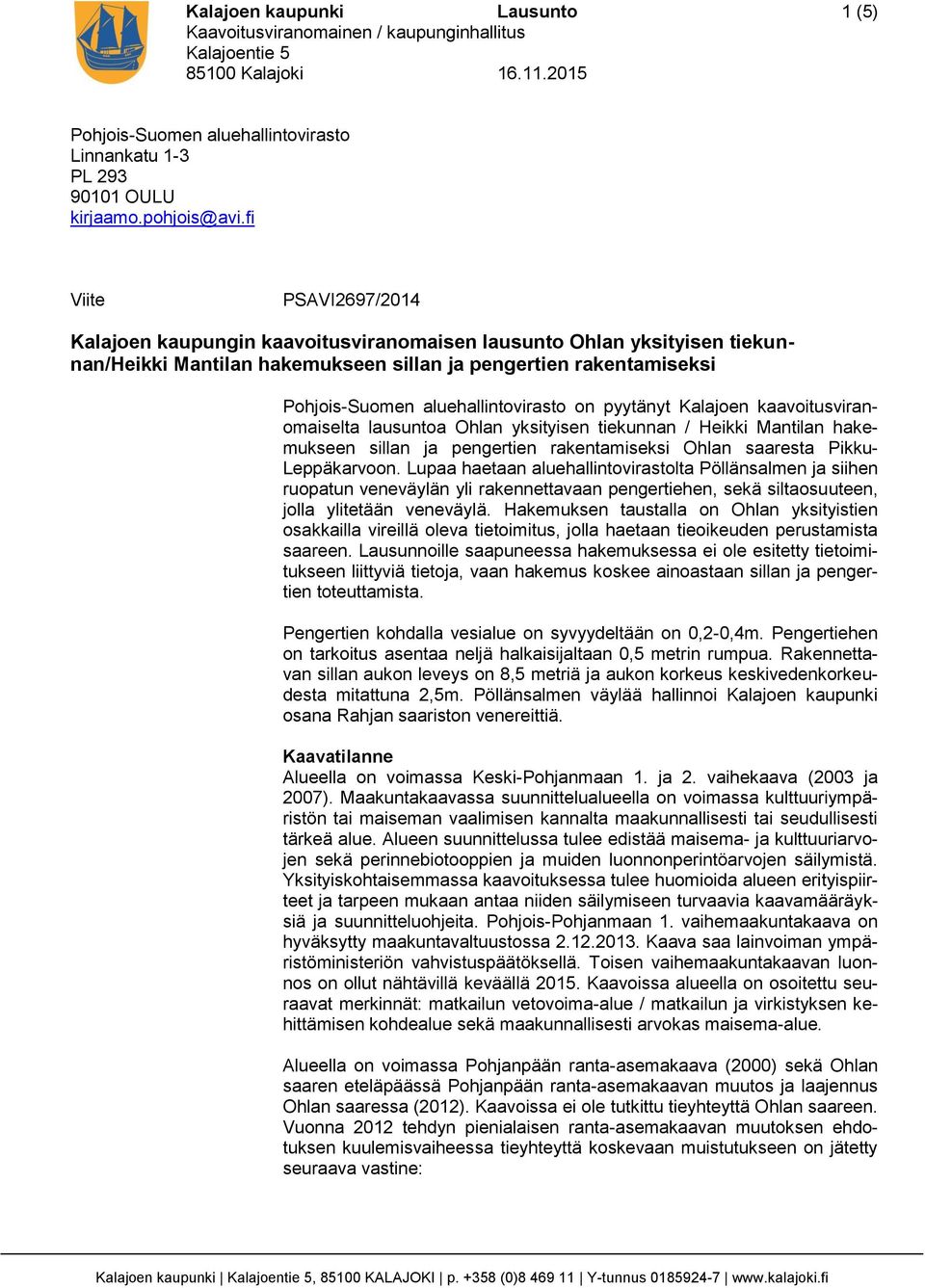 on pyytänyt Kalajoen kaavoitusviranomaiselta lausuntoa Ohlan yksityisen tiekunnan / Heikki Mantilan hakemukseen sillan ja pengertien rakentamiseksi Ohlan saaresta Pikku- Leppäkarvoon.