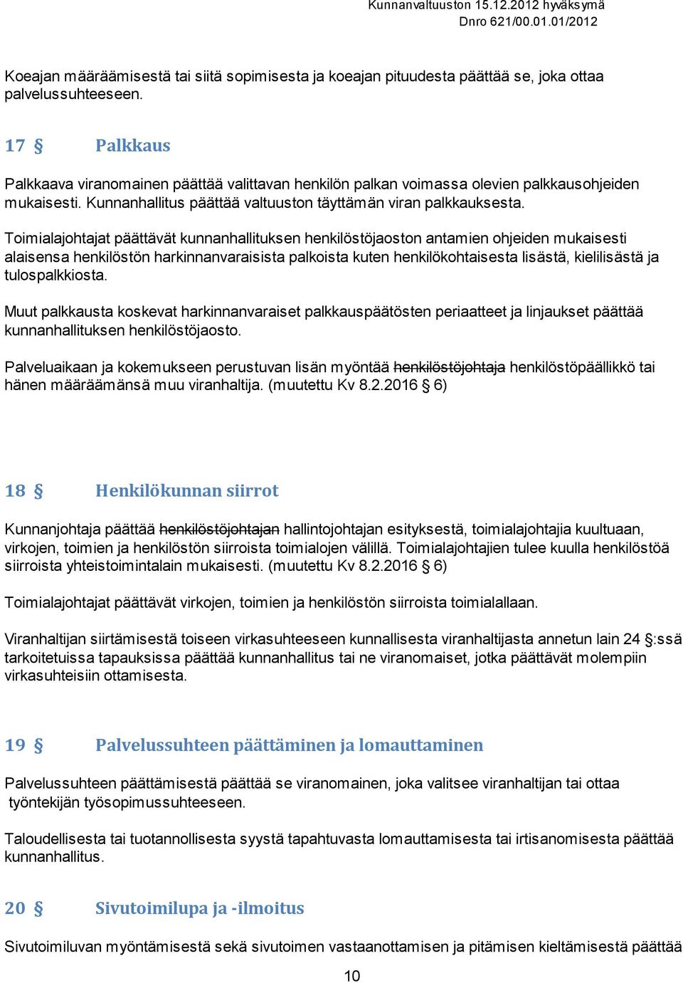 Toimialajohtajat päättävät kunnanhallituksen henkilöstöjaoston antamien ohjeiden mukaisesti alaisensa henkilöstön harkinnanvaraisista palkoista kuten henkilökohtaisesta lisästä, kielilisästä ja