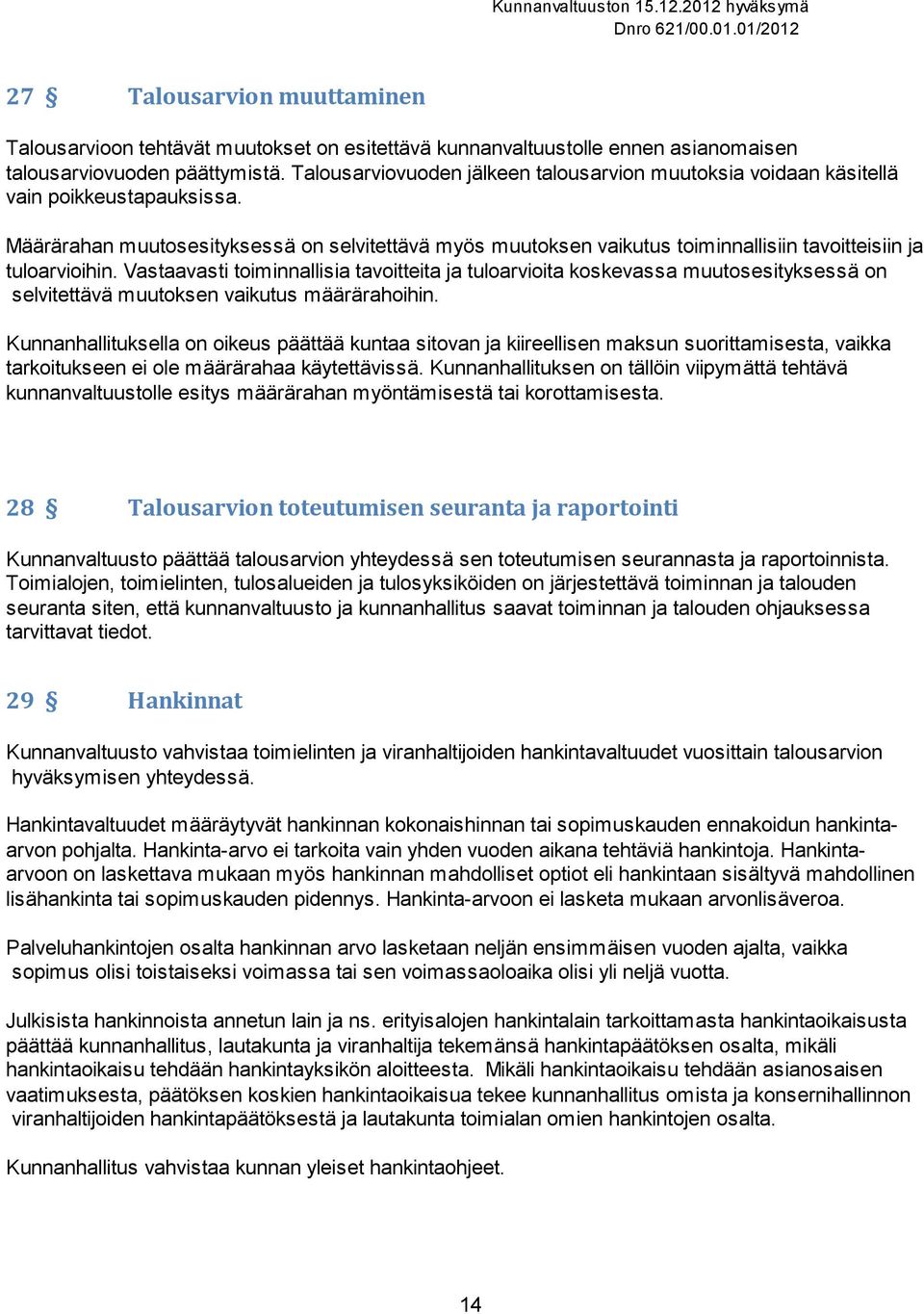 Määrärahan muutosesityksessä on selvitettävä myös muutoksen vaikutus toiminnallisiin tavoitteisiin ja tuloarvioihin.