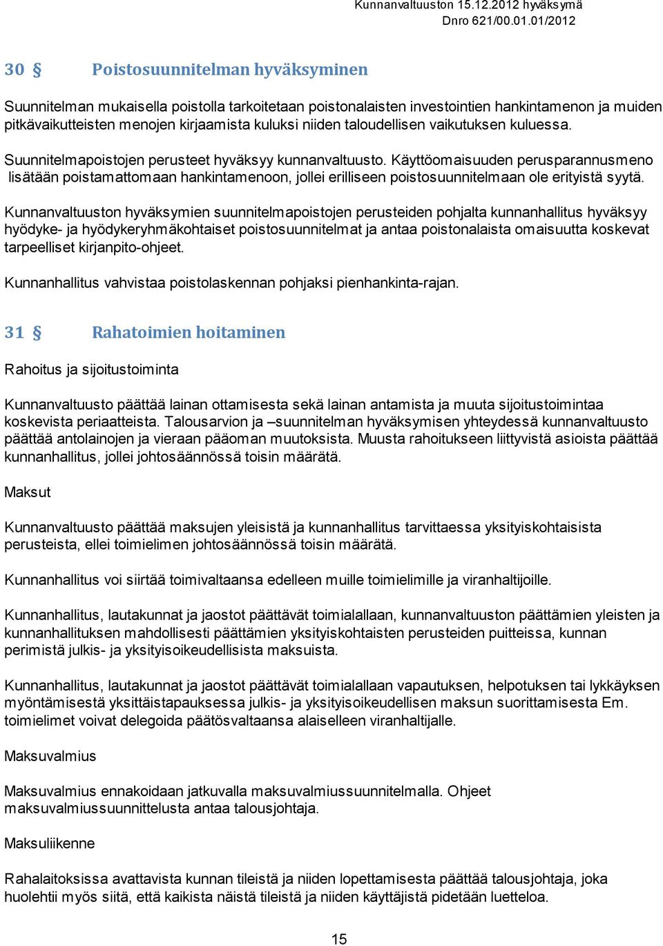 Käyttöomaisuuden perusparannusmeno lisätään poistamattomaan hankintamenoon, jollei erilliseen poistosuunnitelmaan ole erityistä syytä.