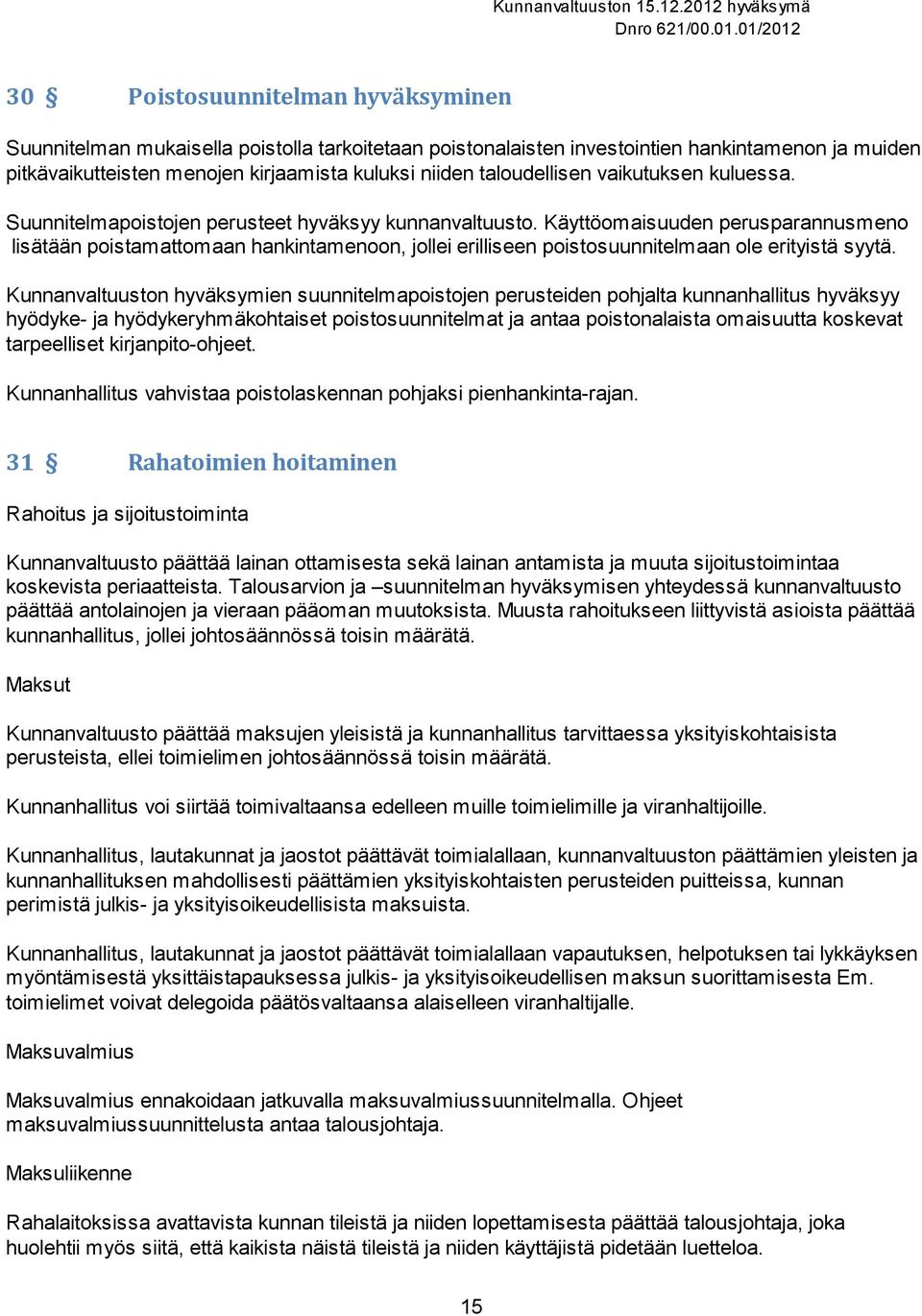 Käyttöomaisuuden perusparannusmeno lisätään poistamattomaan hankintamenoon, jollei erilliseen poistosuunnitelmaan ole erityistä syytä.