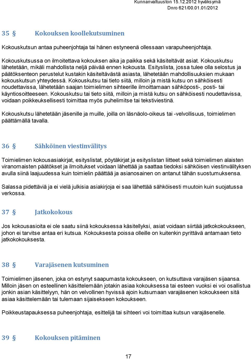 Esityslista, jossa tulee olla selostus ja päätöksenteon perustelut kustakin käsiteltävästä asiasta, lähetetään mahdollisuuksien mukaan kokouskutsun yhteydessä.