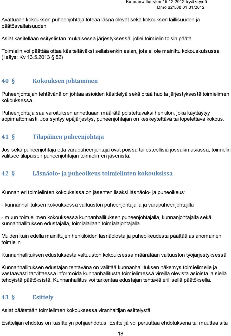 2013 82) 40 Kokouksen johtaminen Puheenjohtajan tehtävänä on johtaa asioiden käsittelyä sekä pitää huolta järjestyksestä toimielimen kokouksessa.