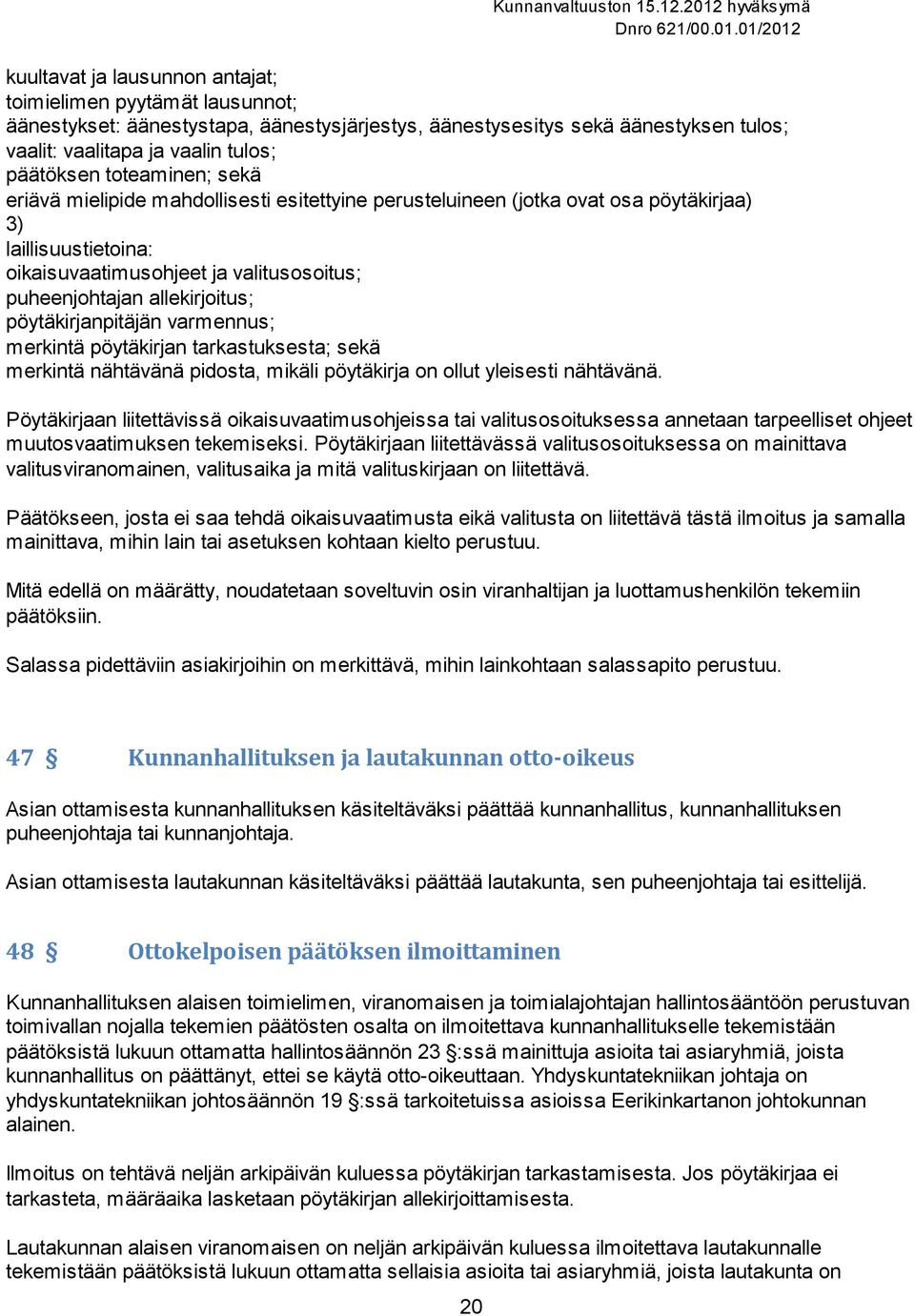 pöytäkirjanpitäjän varmennus; merkintä pöytäkirjan tarkastuksesta; sekä merkintä nähtävänä pidosta, mikäli pöytäkirja on ollut yleisesti nähtävänä.