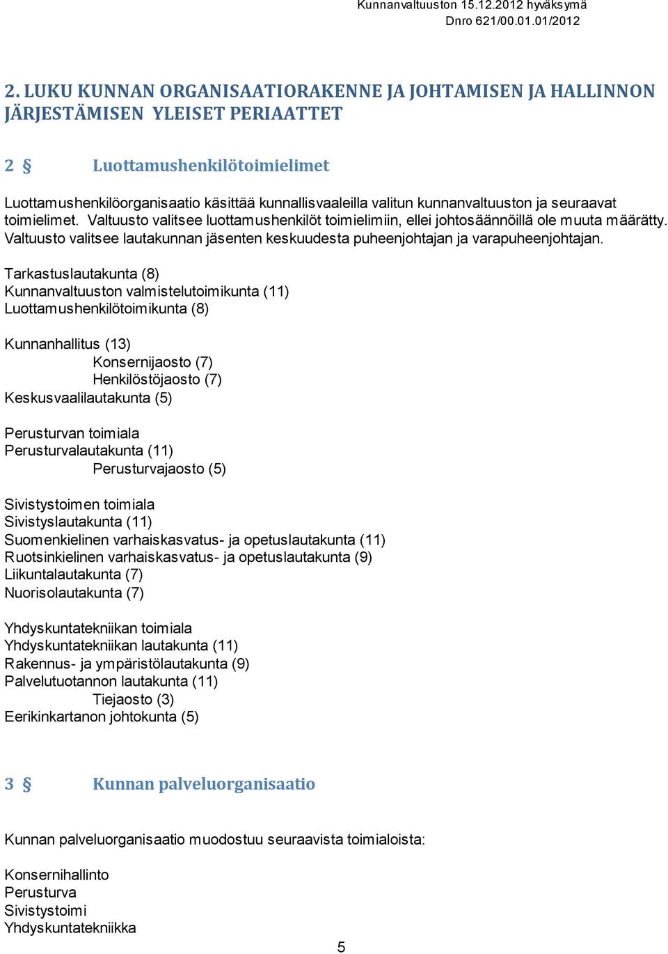 Valtuusto valitsee lautakunnan jäsenten keskuudesta puheenjohtajan ja varapuheenjohtajan.