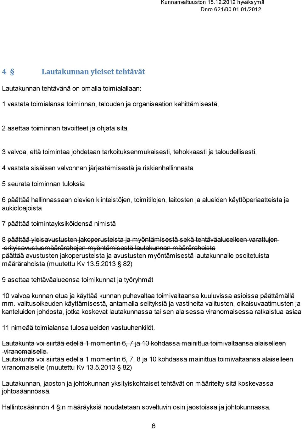 hallinnassaan olevien kiinteistöjen, toimitilojen, laitosten ja alueiden käyttöperiaatteista ja aukioloajoista 7 päättää toimintayksiköidensä nimistä 8 päättää yleisavustusten jakoperusteista ja