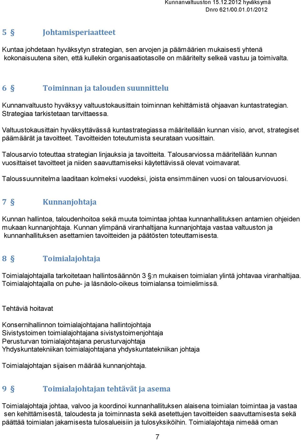 Valtuustokausittain hyväksyttävässä kuntastrategiassa määritellään kunnan visio, arvot, strategiset päämäärät ja tavoitteet. Tavoitteiden toteutumista seurataan vuosittain.