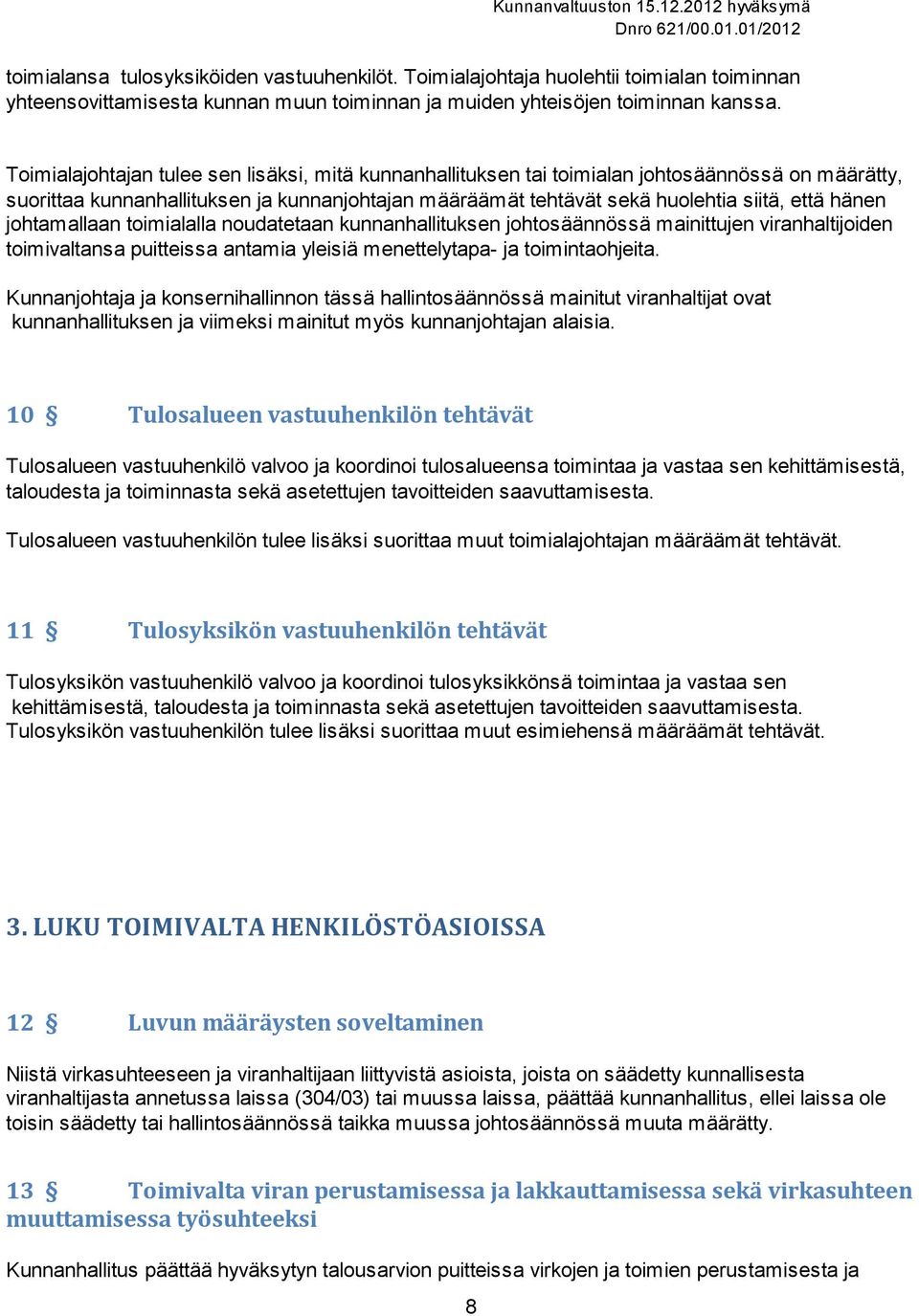 johtamallaan toimialalla noudatetaan kunnanhallituksen johtosäännössä mainittujen viranhaltijoiden toimivaltansa puitteissa antamia yleisiä menettelytapa- ja toimintaohjeita.