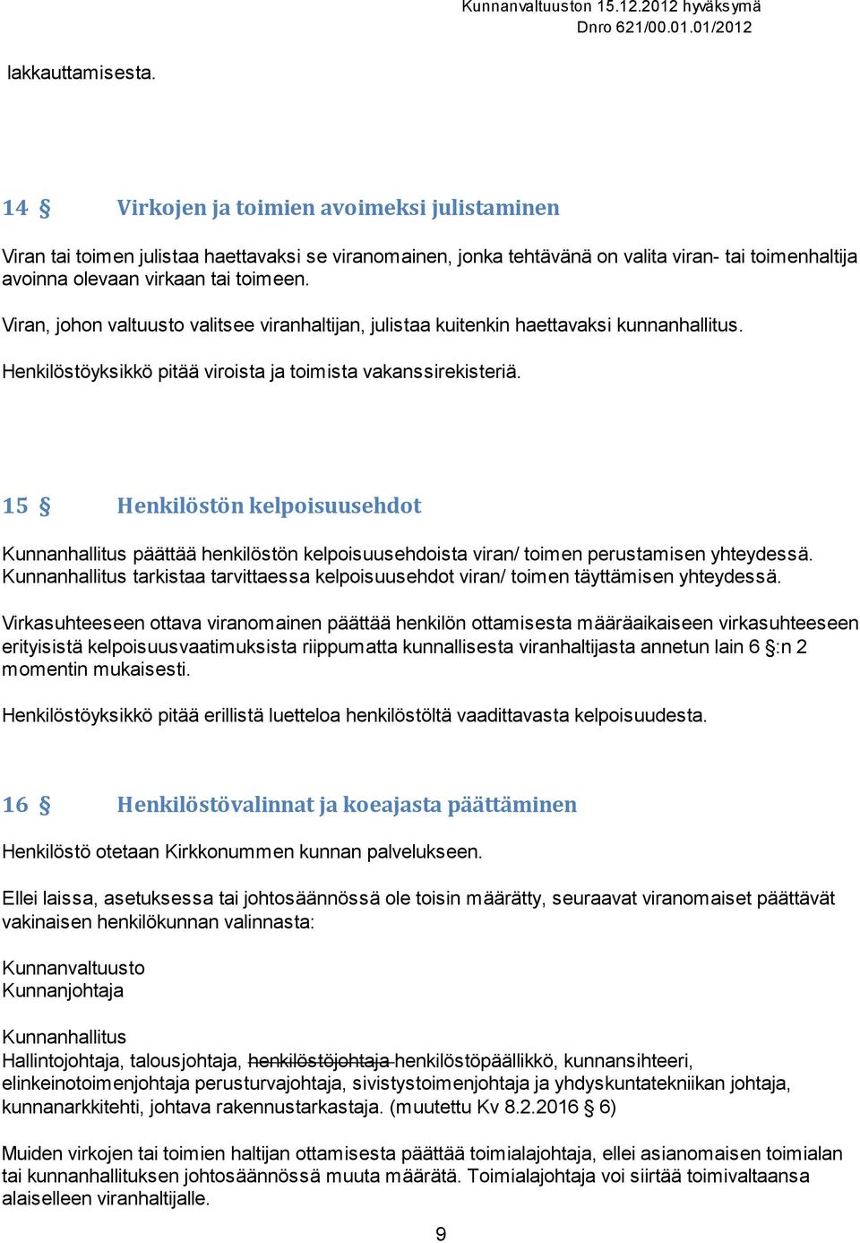 Viran, johon valtuusto valitsee viranhaltijan, julistaa kuitenkin haettavaksi kunnanhallitus. Henkilöstöyksikkö pitää viroista ja toimista vakanssirekisteriä.