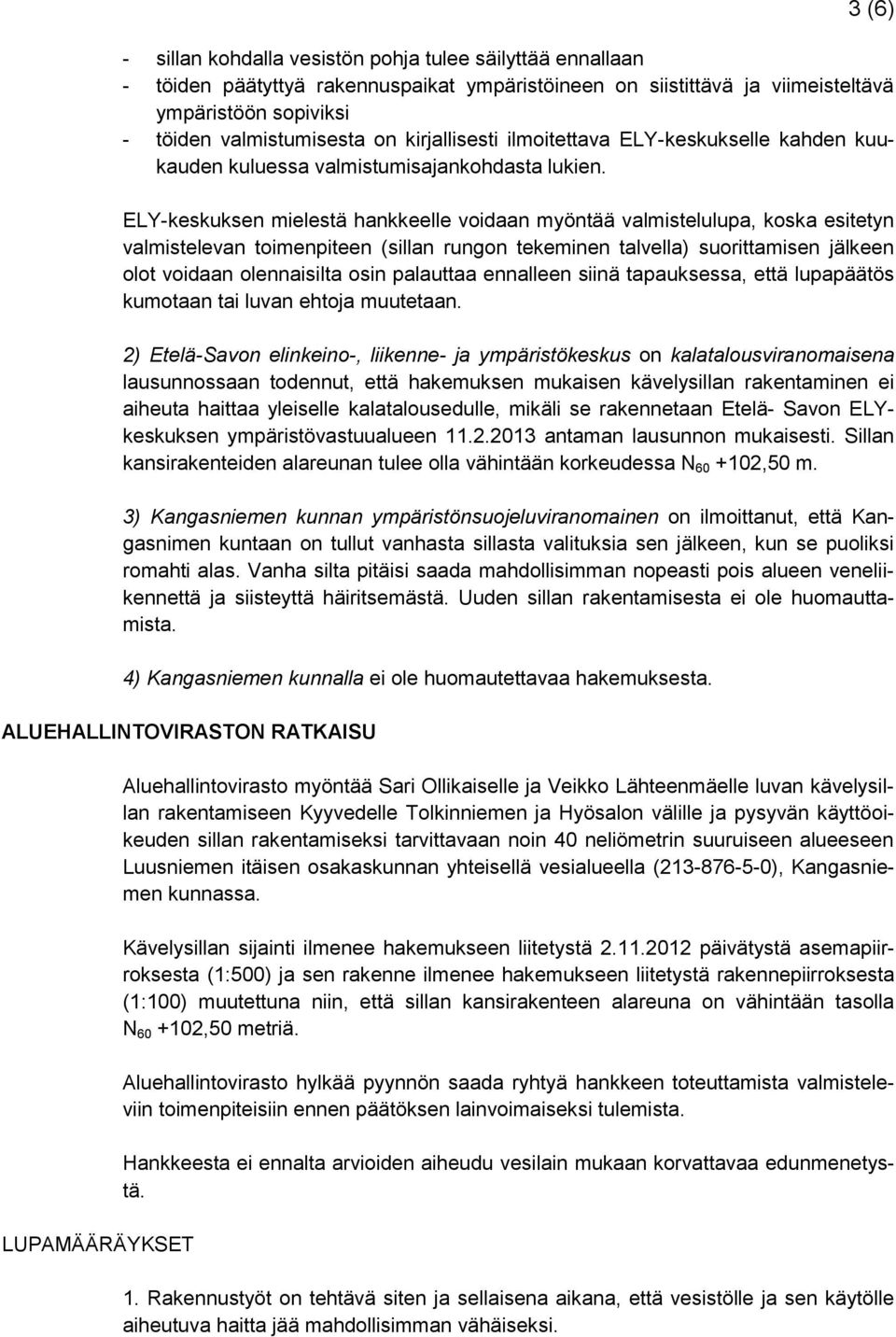 ELY-keskuksen mielestä hankkeelle voidaan myöntää valmistelulupa, koska esitetyn valmistelevan toimenpiteen (sillan rungon tekeminen talvella) suorittamisen jälkeen olot voidaan olennaisilta osin